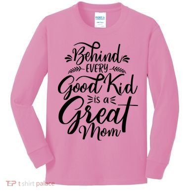 Behind Every Goodkid Is A Great Mom Kids Long Sleeve Shirt