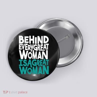 Behind Every Great Woman Is A Great Woman Button