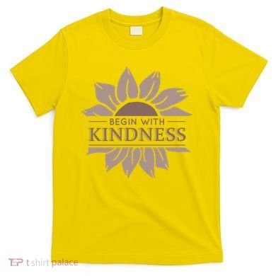 Begin With Kindness T-Shirt