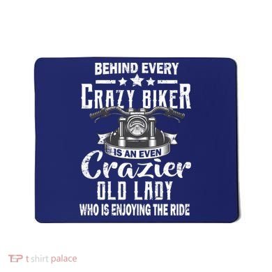 Behind Every Crazy Biker Is An Even Crazier Old Lady Mousepad