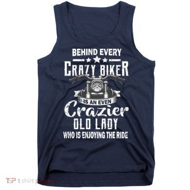 Behind Every Crazy Biker Is An Even Crazier Old Lady Tank Top