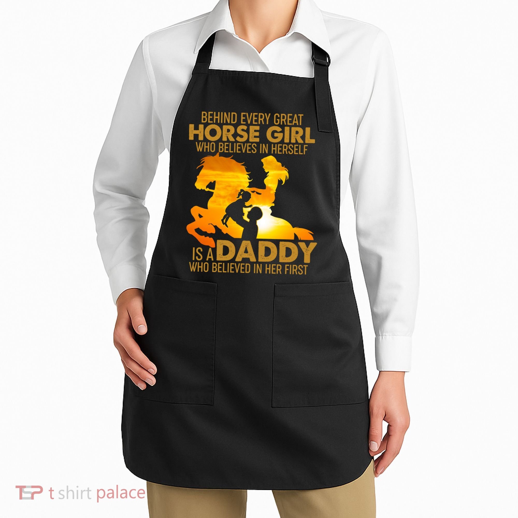 Behind Every Great Horse Girl Is A Daddy Who Believed In Her First Apron