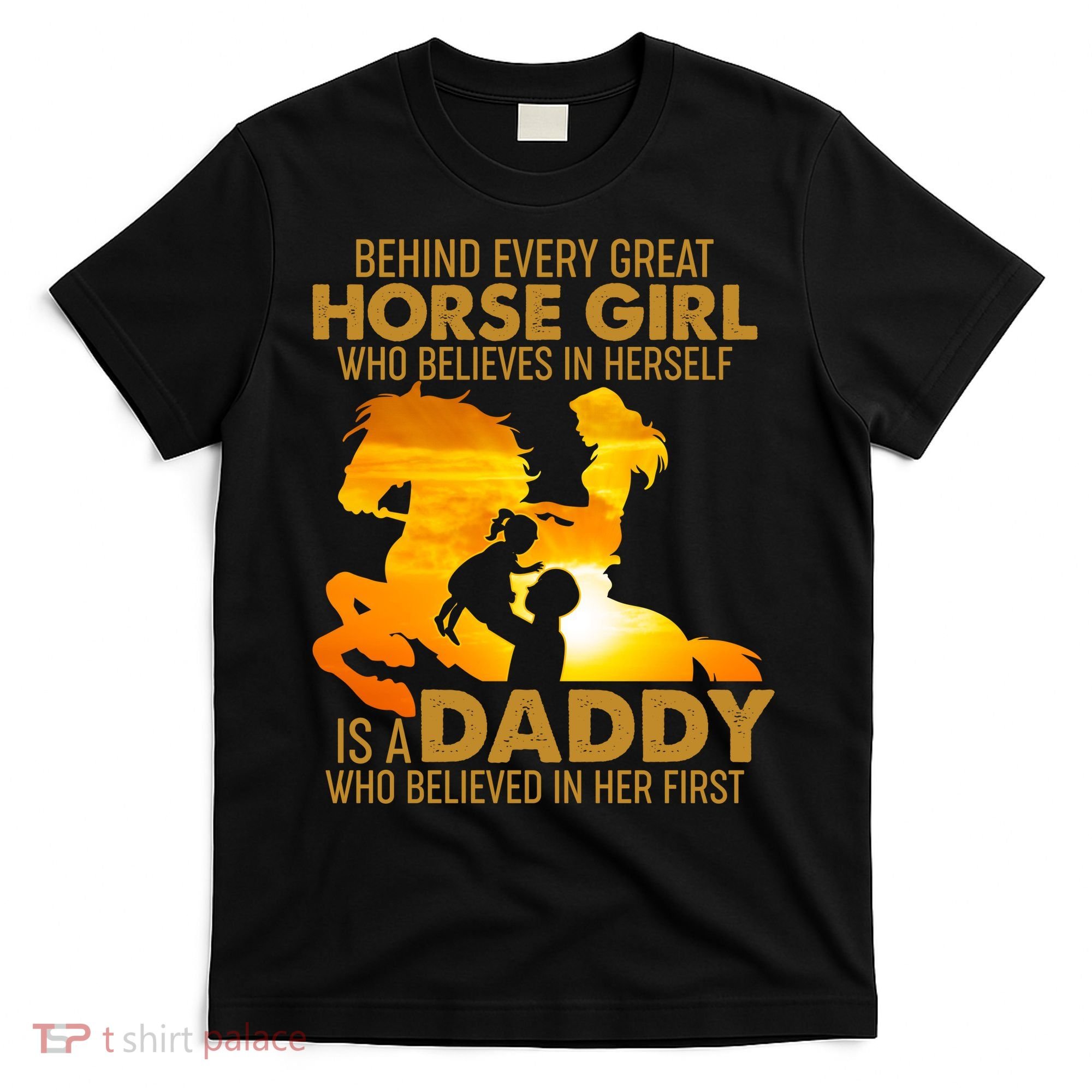 Behind Every Great Horse Girl Is A Daddy Who Believed In Her First T-Shirt