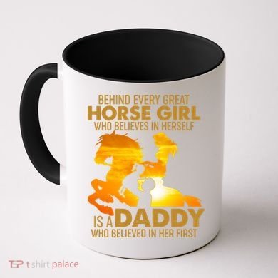 Behind Every Great Horse Girl Is A Daddy Who Believed In Her First Coffee Mug