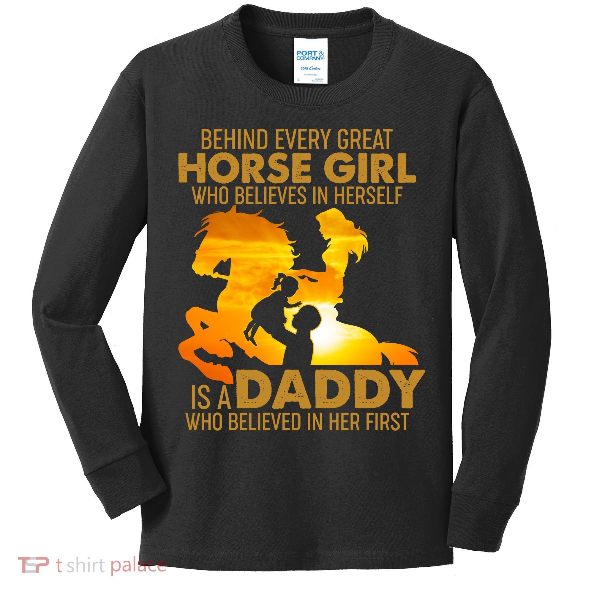 Behind Every Great Horse Girl Is A Daddy Who Believed In Her First Kids Long Sleeve Shirt