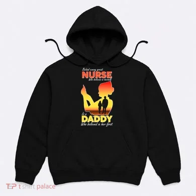 Behind Every Great Nurse Is A Daddy Hoodie