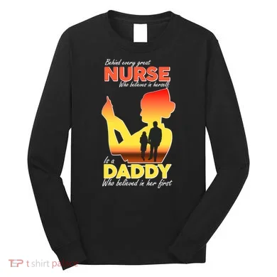 Behind Every Great Nurse Is A Daddy Long Sleeve Shirt