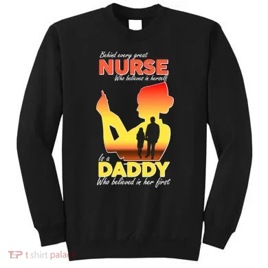 Behind Every Great Nurse Is A Daddy Sweatshirt