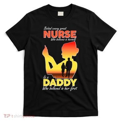 Behind Every Great Nurse Is A Daddy T-Shirt