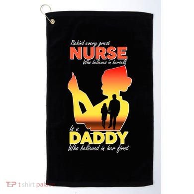 Behind Every Great Nurse Is A Daddy Golf Towel