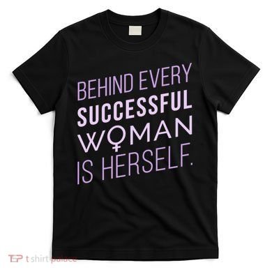 Behind Every Successful Woman Is Herself T-Shirt