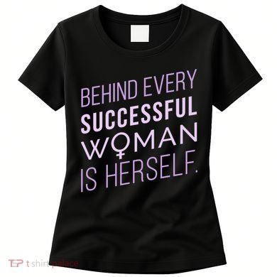 Behind Every Successful Woman Is Herself Women's T-Shirt