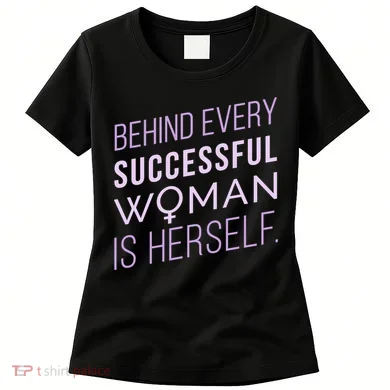 Behind Every Successful Woman Is Herself Women's T-Shirt