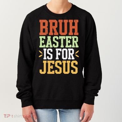 Bruh Easter Is For Jesus Funny N God Son Women's Sweatshirt