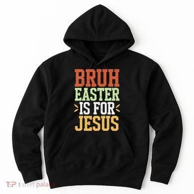 Bruh Easter Is For Jesus Funny N God Son Hoodie