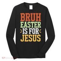 Bruh Easter Is For Jesus Funny N God Son Long Sleeve Shirt thumb 0