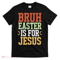 Bruh Easter Is For Jesus Funny N God Son T-Shirt thumb 0