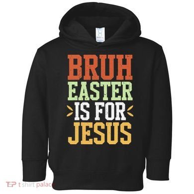 Bruh Easter Is For Jesus Funny N God Son Toddler Hoodie