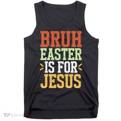 Bruh Easter Is For Jesus Funny N God Son Tank Top