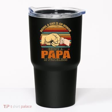 Being A Dad Is An Honor Being Papa Is Priceless Tumbler
