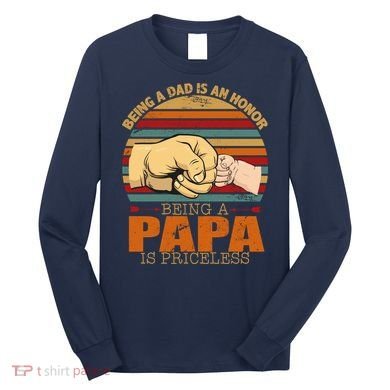 Being A Dad Is An Honor Being Papa Is Priceless Long Sleeve Shirt