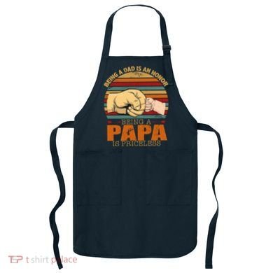 Being A Dad Is An Honor Being Papa Is Priceless Apron
