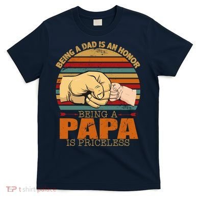 Being A Dad Is An Honor Being Papa Is Priceless T-Shirt