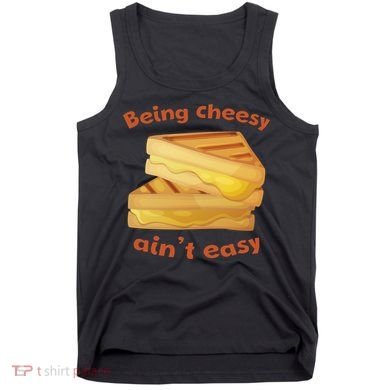 Being Cheesy Ain't Easy Tank Top