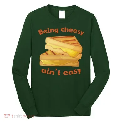 Being Cheesy Ain't Easy Long Sleeve Shirt