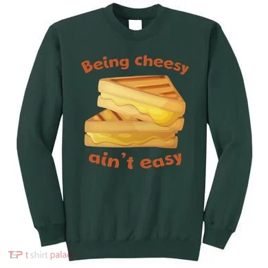 Being Cheesy Ain't Easy Sweatshirt