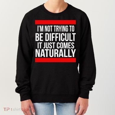 Being Difficult Comes Naturally Women's Sweatshirt