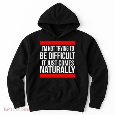 Being Difficult Comes Naturally Hoodie