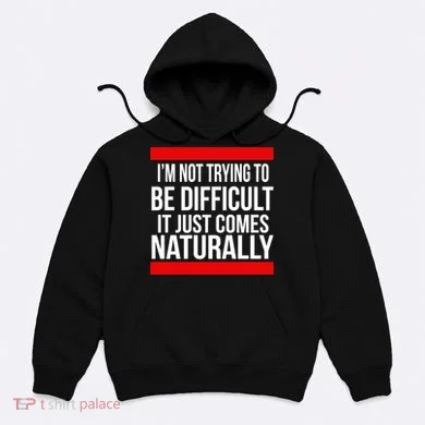 Being Difficult Comes Naturally Hoodie