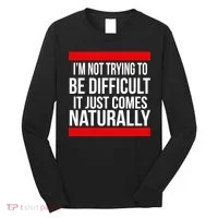 Being Difficult Comes Naturally Long Sleeve Shirt thumb 0