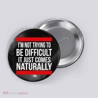Being Difficult Comes Naturally Button thumb 0