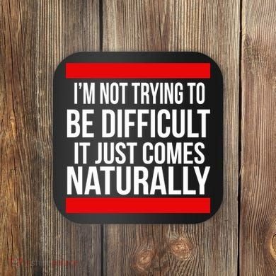 Being Difficult Comes Naturally Coaster