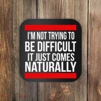 Being Difficult Comes Naturally Coaster thumb 0