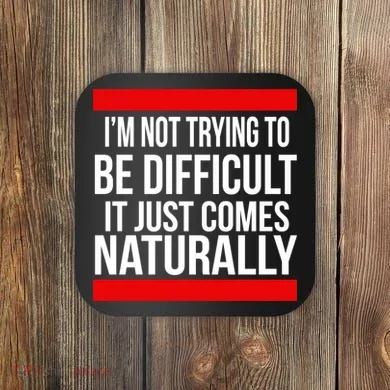 Being Difficult Comes Naturally Coaster