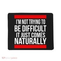 Being Difficult Comes Naturally Mousepad thumb 0
