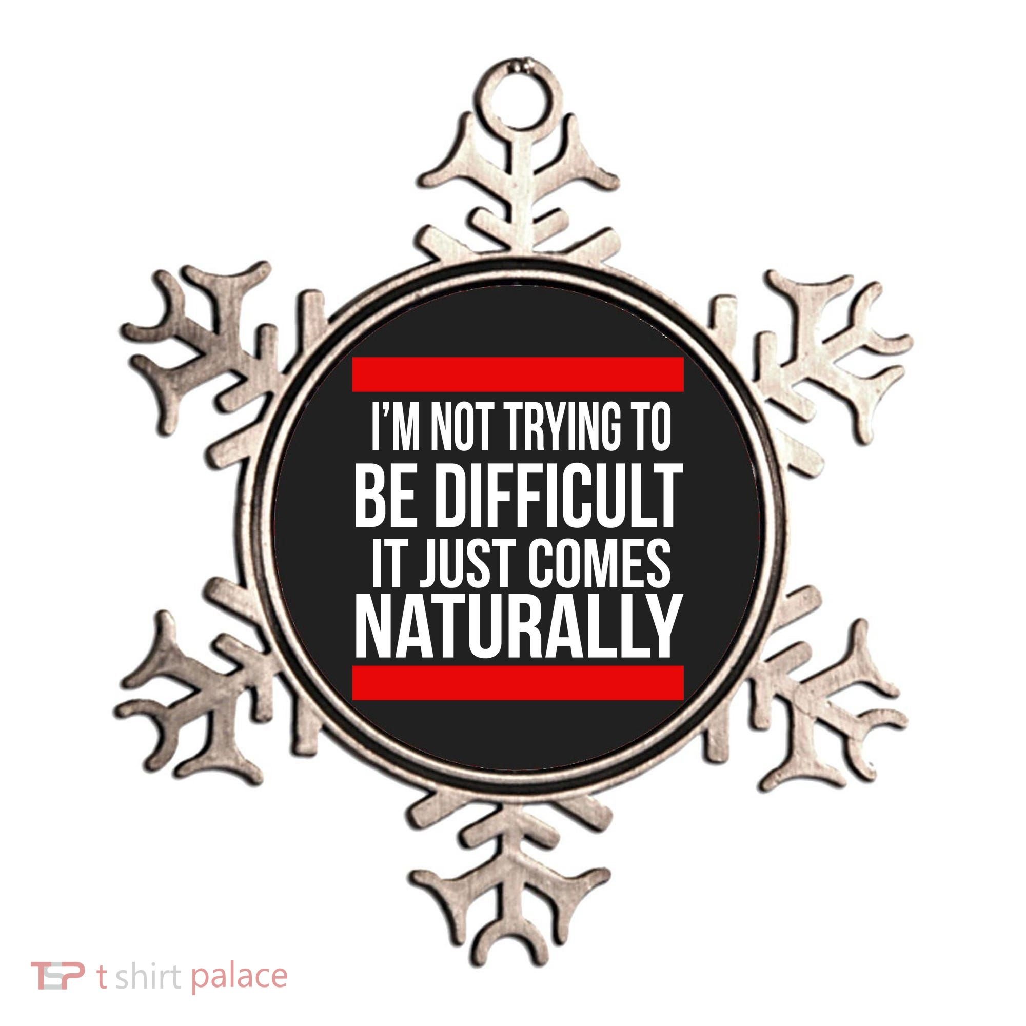 Being Difficult Comes Naturally Ornament