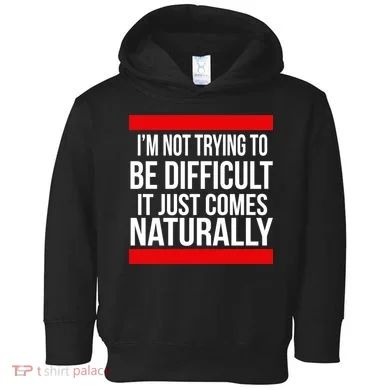Being Difficult Comes Naturally Toddler Hoodie