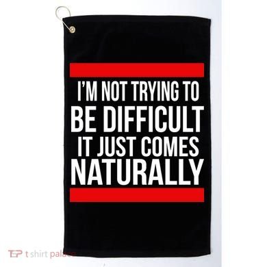 Being Difficult Comes Naturally Golf Towel
