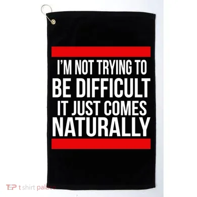 Being Difficult Comes Naturally Golf Towel