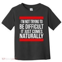 Being Difficult Comes Naturally Toddler T-Shirt thumb 0