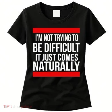 Being Difficult Comes Naturally Women's T-Shirt