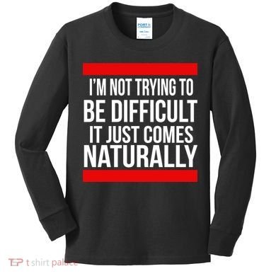 Being Difficult Comes Naturally Kids Long Sleeve Shirt
