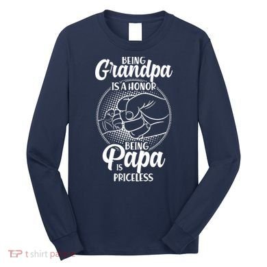 Being Grandpa Is A Honor Being Papa Is Priceless Long Sleeve Shirt