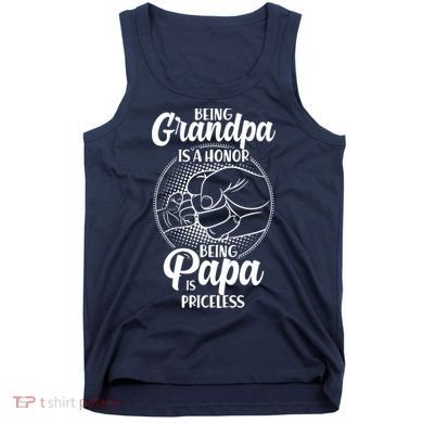 Being Grandpa Is A Honor Being Papa Is Priceless Tank Top
