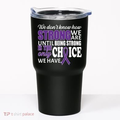 Being Strong Is The Only Choice Lupus Awareness Tumbler