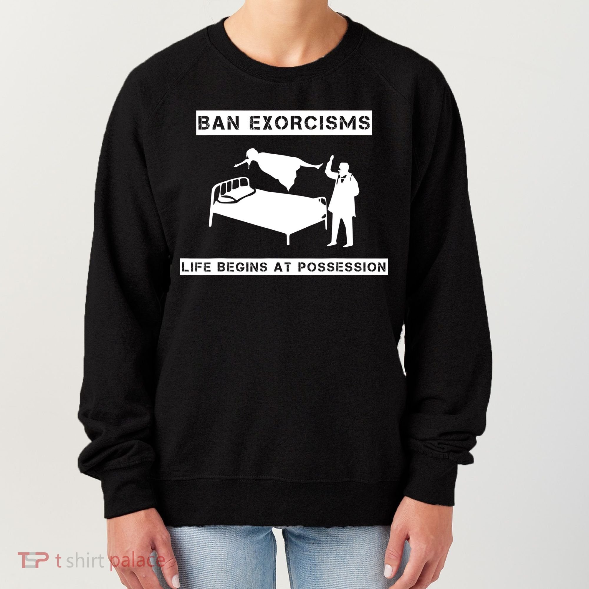 Ban Exorcisms Life Begins At Possession Apparel Women's Sweatshirt
